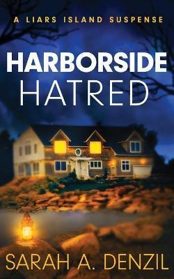 Harborside Hatred: A Liars Island Suspense - Sarah A. Denzil