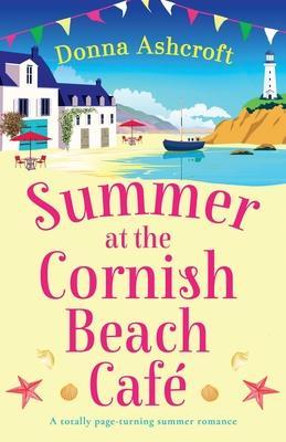 Summer at the Cornish Beach Cafe: A totally page-turning summer romance - Donna Ashcroft
