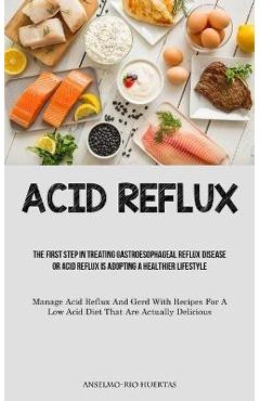 Coperta cărții 'Acid Reflux: The First Step In Treating Gastroesophageal Reflux Disease Or Acid Reflux Is Adopting A Healthier'