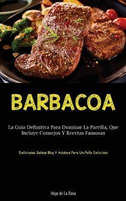 Coperta cărții 'Barbacoa: La guía definitiva para dominar la parrilla, que incluye consejos y recetas famosas (Deliciosas salsas bbq y'