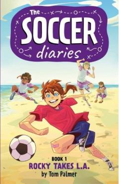 The Soccer Diaries Book 1: Rocky Takes L.A. - Tom Palmer