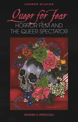 Queer for Fear: Horror Film and the Queer Spectator - Heather O. Petrocelli
