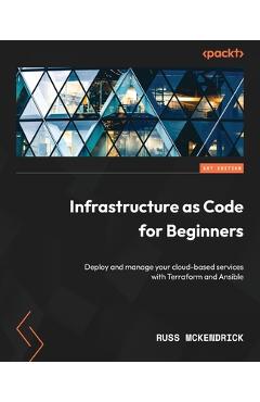 Coperta cărții 'Infrastructure as Code for Beginners: Deploy and manage your cloud-based services with Terraform and Ansible - Russ'