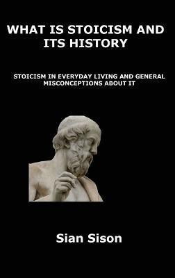 What Is Stoicism and Its History: Stoicism in Everyday Living and General Misconceptions about It - Sian Sison