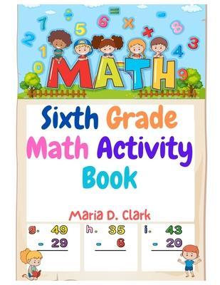 Sixth Grade Math Activity Book: Fractions, Decimals, Algebra Prep, Geometry, Graphing, for Classroom or Homes - Maria D Clark