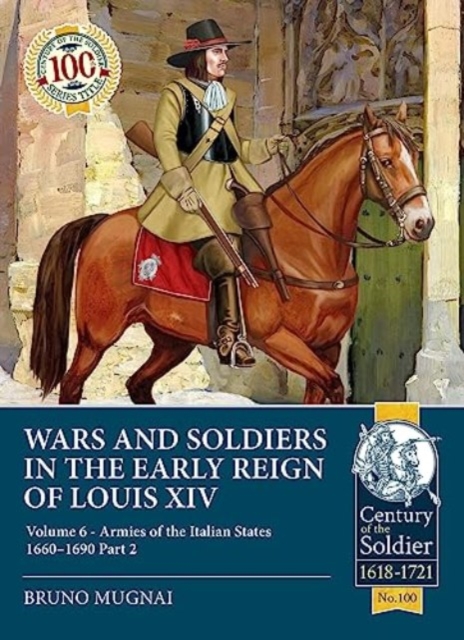 Wars and Soldiers in the Early Reign of Louis XIV: Volume 6 - Armies of the Italian States 1660-1690 Part 2 - Bruno Mugnai