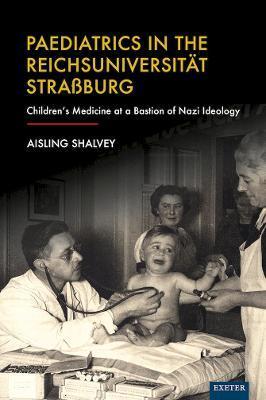 Paediatrics in the Reichsuniversität Straßburg: Children's Medicine at a Bastion of Nazi Ideology - Aisling Shalvey