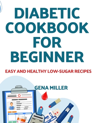 Diabetic cookbook for beginner: Easy and Healthy low-carb Recipes - Gena Miller