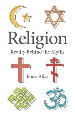 Religion: Reality Behind the Myths - Jonas Atlas