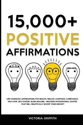 15.000+ Positive Affirmations: Life-Changing Affirmations for Health, Wealth, Happiness, Confidence, Self-Love, Self-Esteem, Sleep, Healing - Include - Victoria Griffith