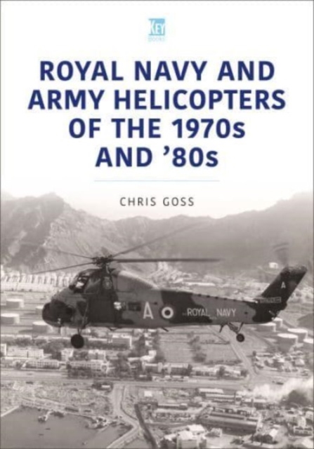 Royal Navy and Army Helicopters of the 1970s and '80s - Chris Goss