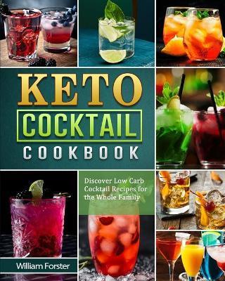 Keto Cocktail Cookbook: Discover Low Carb Cocktail Recipes for the Whole Family - William Forster