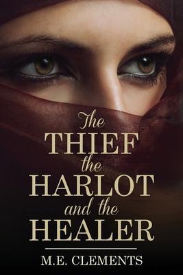 The Thief, the Harlot and the Healer - M. E. Clements