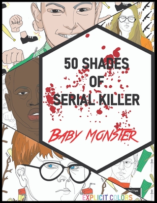 50 Shades of Serial Killer-Baby Monster: The Most Creepy and Disturbing Serial Killer Coloring Book - Explicit Colors