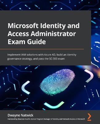 Microsoft Identity and Access Administrator Exam Guide: Implement IAM solutions with Azure AD, build an identity governance strategy, and pass the SC- - Dwayne Natwick
