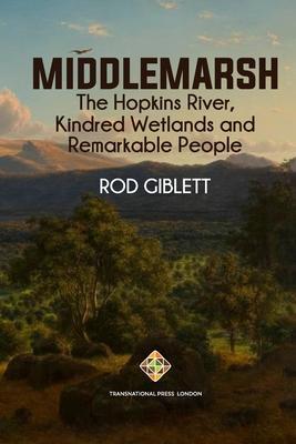 Middlemarsh: The Hopkins River, Kindred Wetlands and Remarkable People - Rod Giblett