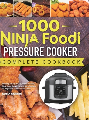 1000 Ninja Foodi Pressure Cooker Complete Cookbook: Amazing & Easy Air Fry, Pressure Cook, Slow Cook, Dehydrate, and More Recipes for Beginners and Ad - Edna Negrin