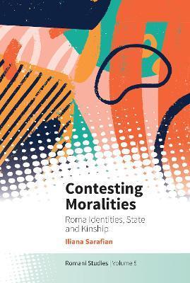 Contesting Moralities: Roma Identities, State and Kinship - Iliana Sarafian