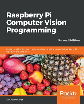 Raspberry Pi Computer Vision Programming -Second Edition: Design and implement computer vision applications with Raspberry Pi, OpenCV, and Python 3 - Ashwin Pajankar