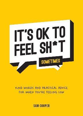 It's Ok to Feel Shit (Sometimes): Kind Words and Practical Advice for When You're Feeling Low - Summersdale