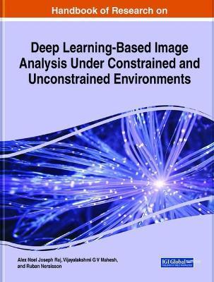 Handbook of Research on Deep Learning-Based Image Analysis Under Constrained and Unconstrained Environments - Alex Noel Joseph Raj