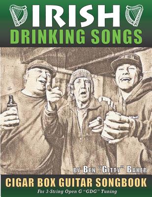 Irish Drinking Songs Cigar Box Guitar Songbook: 35 Classic Drinking Songs from Ireland, Scotland and Beyond - Tablature, Lyrics and Chords for 3-strin - Ben Gitty Baker