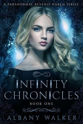 Infinity Chronicles Book One: A Paranormal Reverse Harem Series - Albany Walker