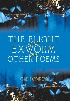 The Flight of the Ex-Worm and Other Poems - C. E. Pomroy