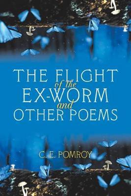 The Flight of the Ex-Worm and Other Poems - C. E. Pomroy