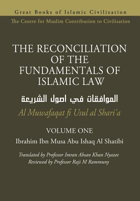 THE RECONCILIATION OF THE FUNDAMENTALS OF ISLAMIC LAW - Volume 1 - Al Muwafaqat fi Usul al Shari'a - Imran Ahsan Khan Nyazee