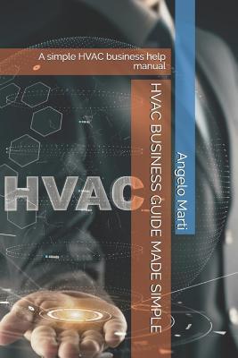 HVAC Business Guide Made Simple: A simple HVAC business help manual - Angelo Marti