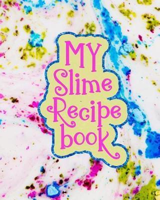 My Slime Recipe Book: Large Format 8x10, 110 Pages, Soft Colorful Cover - J. Journals