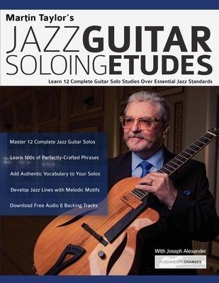 Martin Taylor's Jazz Guitar Soloing Etudes: Learn 12 Complete Guitar Solo Studies Over Essential Jazz Standards - Martin Taylor