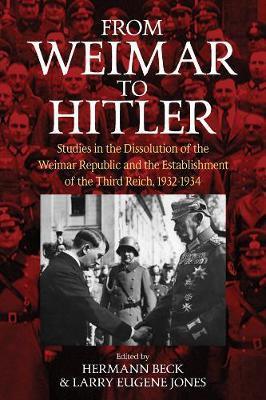 From Weimar to Hitler: Studies in the Dissolution of the Weimar Republic and the Establishment of the Third Reich, 1932-1934 - Hermann Beck