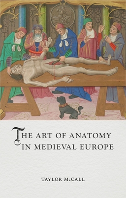 The Art of Anatomy in Medieval Europe - Taylor Mccall