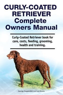 Coperta cărții 'Curly-Coated Retriever Complete Owners Manual. Curly-Coated Retriever book for care, costs, feeding, grooming, health'