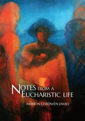 Notes from a Eucharistic Life - Manon Ceridwen James