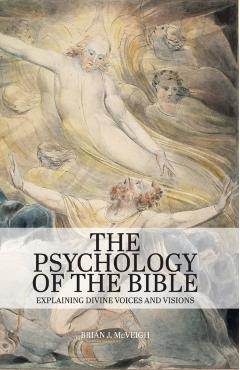The Psychology of the Bible: Explaining Divine Voices and Visions - Brian J. Mcveigh