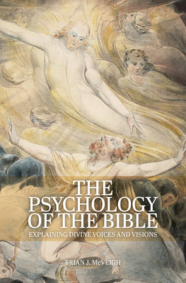 The Psychology of the Bible: Explaining Divine Voices and Visions - Brian J. Mcveigh