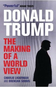 Coperta cărții 'Donald Trump: The Making of a World View - Brendan Simms'