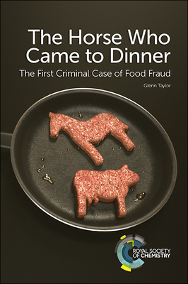The Horse Who Came to Dinner: The First Criminal Case of Food Fraud - Glenn Taylor