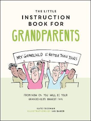 The Little Instruction Book for Grandparents: Tongue-In-Cheek Advice for Surviving Grandparenthood - Kate Freeman