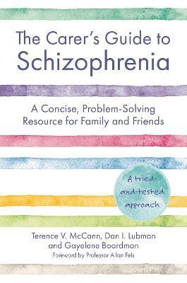 The Carer's Guide to Schizophrenia: A Concise, Problem-Solving Resource for Family and Friends - Terence Mccann