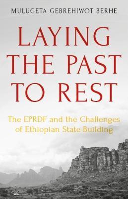 Laying the Past to Rest: The Eprdf and the Challenges of Ethiopian State-Building - Mulugeta Gebrehiwot Berhe