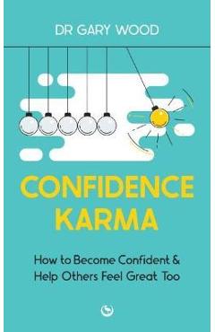 Poza produsului Confidence Karma: How to Become Confident and Help Others Feel Great Too - Gary Wood