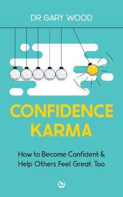 Confidence Karma: How to Become Confident and Help Others Feel Great Too - Gary Wood