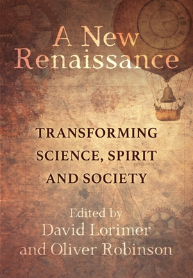 A New Renaissance: Transforming Science, Spirit and Society - David Lorimer