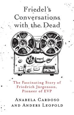 Poza produsului Friedel's Conversations with the Dead: The Fascinating Story of Friedrich Jürgenson, Pioneer of EVP - Anabela Cardoso