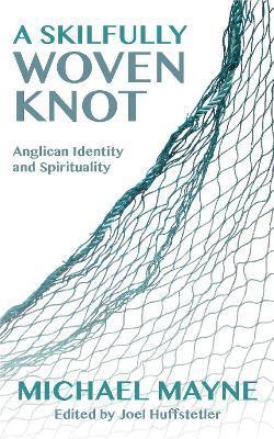 A Skilfully Woven Knot: Anglican Identity and Spirituality - Michael Mayne