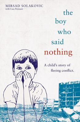 The Boy Who Said Nothing: A Child's Story of Fleeing Conflict - Mirsad Solakovic